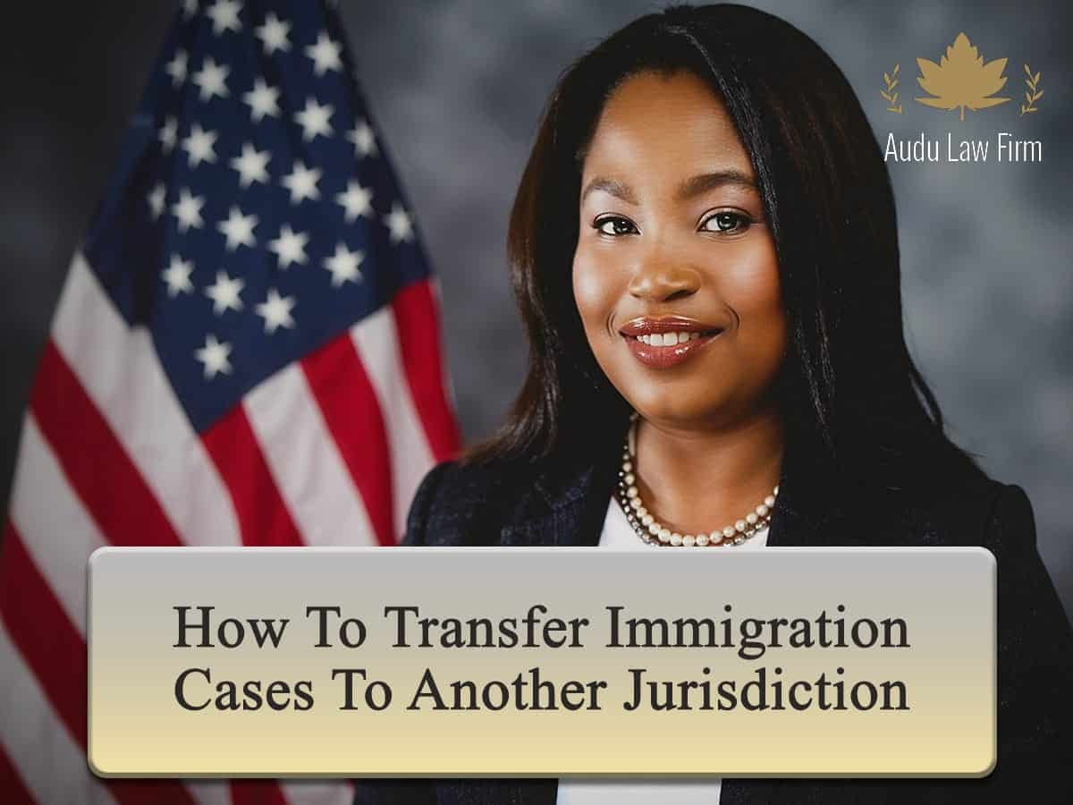 How to Transfer Immigration Cases to Another Jurisdiction